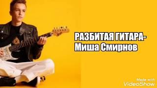 РАЗБИТАЯ ГИТАРА- Миша Смирнов (текст песни)