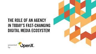 The Role of an Agency in Today’s Fast-Changing Digital Media Ecosystem