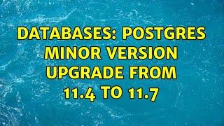 Databases: Postgres Minor Version Upgrade from 11.4 to 11.7