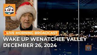 Wake Up Wenatchee Valley December 26, 2024