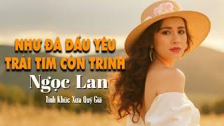 Liên Khúc Như Đã Dấu Yêu, Trái Tim Còn Trinh | NGỌC LAN - Tình Khúc Bất Hủ Được Nghe Nhiều Nhất