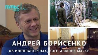 Лётчик-космонавт Андрей Борисенко – об инопланетянах, Боге и Илоне Маске. Интервью «Пульс города»