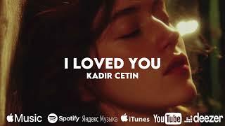 Kadir Çetin - I Loved You (Original Mix)