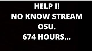 674 hours and I still don't know how to stream osu (help i)