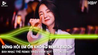 GIÁ NHƯ ĐỜI LÀM GÌ CÓ GIÁ NHƯ REMIX TIKTOK - ĐỪNG HỎI EM ỔN KHÔNG REMIX - NHẠC TRẺ REMIX TIKTOK 2025