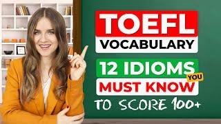 12 USEFUL IDIOMS for your TOEFL SPEAKING. Score 100+ on the TOEFL with this vocabulary.