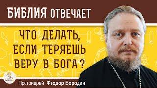 Что делать, если теряешь веру в Бога ?  Протоиерей Феодор Бородин