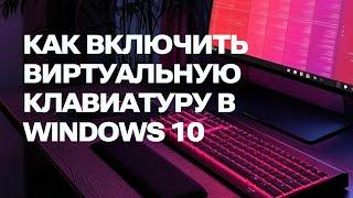 Как включить виртуальную клавиатуру в Windows 10. Инструкция для всех пользователей