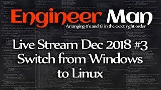 Switch from Windows to Linux - Engineer Man Live - Dec 2018 #3