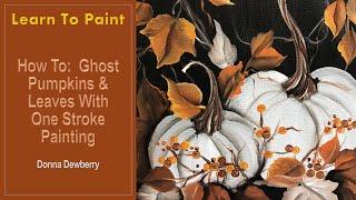 Learn to Paint One Stroke - Relax & Paint With Donna: Ghost Pumpkins & Leaves | Donna Dewberry 2024