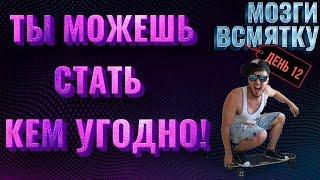 ТЫ МОЖЕШЬ СТАТЬ КЕМ УГОДНО! МОЗГИ ВСМЯТКУ. ДЕНЬ12