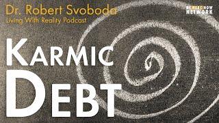 Karmic Debt with Dr. Robert Svoboda – Living with Reality Podcast Ep. 39