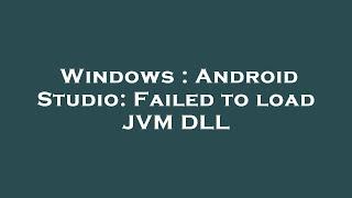 Windows : Android Studio: Failed to load JVM DLL