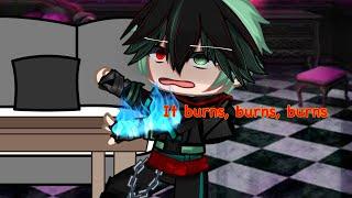 It burns, burns, burns||MHA||villain deku au||gacha club