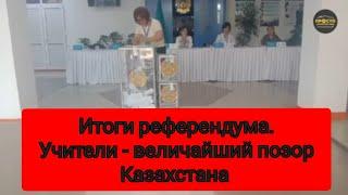 ИТОГИ РЕФЕРЕНДУМА ПО АЭС/УЧИТЕЛИ ВЕЛИЧАЙШИЙ ПОЗОР КАЗАХСТАНА/ВБРОСЫ И ФАЛЬСИФИКАЦИИ.