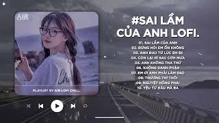 Sai Lầm Của Anh Lofi - Anh Từng Oán Trách Em Rất Nhiều - Nhạc Chill 2024 Xu Hướng TikTok