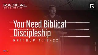 You Need Biblical Discipleship || David Platt