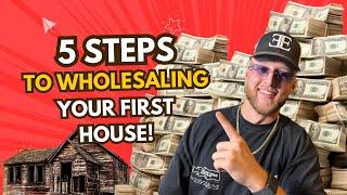 5 STEPS TO WHOLESALING YOUR FIRST HOUSE!