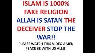 TO ALL ISLAM ALLAH IS SATAN ISLAM IS 100% FAKE RELIGION - STOP THE WAR!!