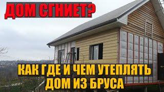 Если утеплить дом из бруса он сгниет? Как правильно утеплять дом из бруса.