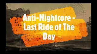 Anti-Nightcore - Last Ride of The Day