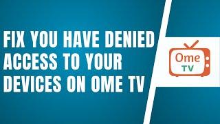 You Have Denied Access To Your Devices Ome TV 2025 (Fix)