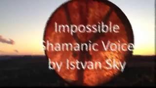 Impossible Shamanic Voice- Istvan Sky- 2015 Hungary