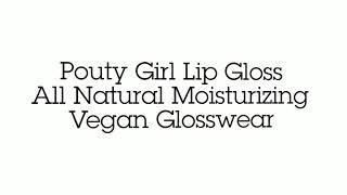 Pouty Girl Lip Gloss - All Natural Moisturizing Vegan Glosswear