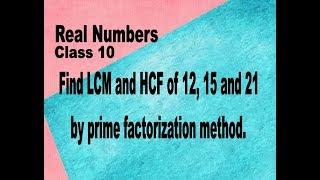 Class 10th Maths REAL NUMBERS Find LCM and HCF of 12 15 and 21 by prime factorization method.