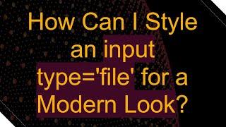 How Can I Style an input type='file' for a Modern Look?