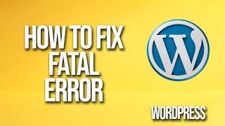 How To Fix WordPress Fatal Error