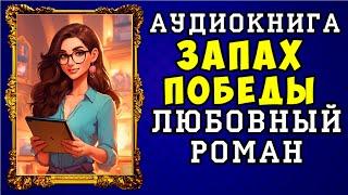  АУДИОКНИГА ЛЮБОВНЫЙ РОМАН: ЗАПАХ ПОБЕДЫ  ПОЛНАЯ ВЕРСИЯ  ЧИТАЕТ АЛЛА ЧОВЖИК 2023 