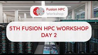 5th Fusion HPC Workshop - Day 2