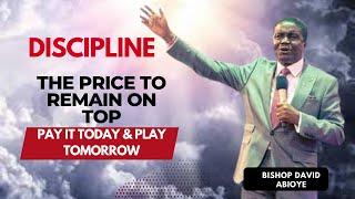 Discipline The Price To Remain On Top|| Bishop David Abioye ||