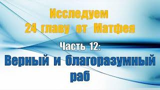 Исследуем 24 главу от Матфея. Часть 12: Верный и благоразумный раб