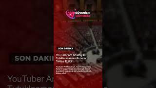 YouTuber Arif Kocabıyık Tutuklanmasının Ardından Tahliye Edildi