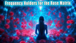 Frequency Holders for the Rose Matrix  Awaken, Integrate, EXPAND  Igniting Blue Flame Within Us 