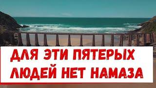 Для эти пятерых людей НЕТ НАМАЗА