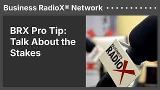 BRX Pro Tip: Talk About the Stakes | Business RadioX® Network