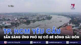 Thành phố Hồ Chí Minh yêu cầu 3 quận, huyện sẵn sàng ứng phó sự cố đê bao sông Sài Gòn - VNews