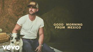 Riley Green - Good Morning From Mexico (Lyric Video)