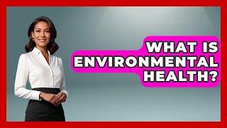 What Is Environmental Health? - The College Explorer