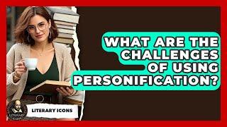 What Are The Challenges Of Using Personification? - Literary Icons