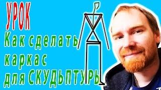 Скульптура своими руками. Урок 1. Как сделать каркас для скульптуры.