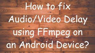 How to Sync Audio and Video using FFmpeg on Android?