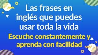 Escuche constantemente y aprenda con facilidad — Las frases en inglés que puedes usar toda la vida