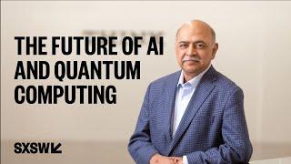 IBM's Arvind Krishna on the Future of AI and Quantum Computing | SXSW LIVE