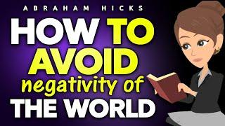 How To Avoid Negativity in The World - Abraham Hicks 2024