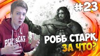 Mount and Blade: A Clash of Kings - РОББ СТАРК, ЗА ЧТО?! #23