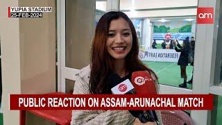 Public reaction on Assam-Arunachal match